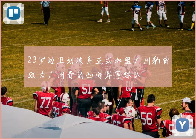 23岁边卫刘浪舟正式加盟广州豹曾效力广州青岛西海岸等球队