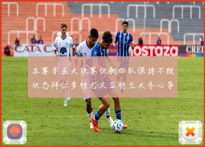 本赛季五大联赛仅剩四队保持不败状态拜仁多特尤文亚特兰大齐心争冠