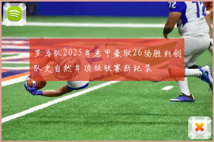 罗马队2025年意甲豪取26场胜利创队史自然年顶级联赛新纪录