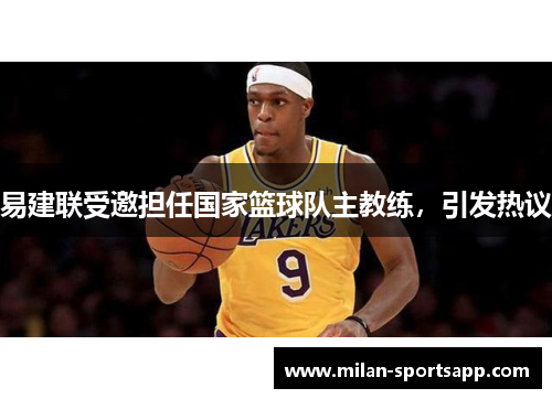 易建联受邀担任国家篮球队主教练，引发热议